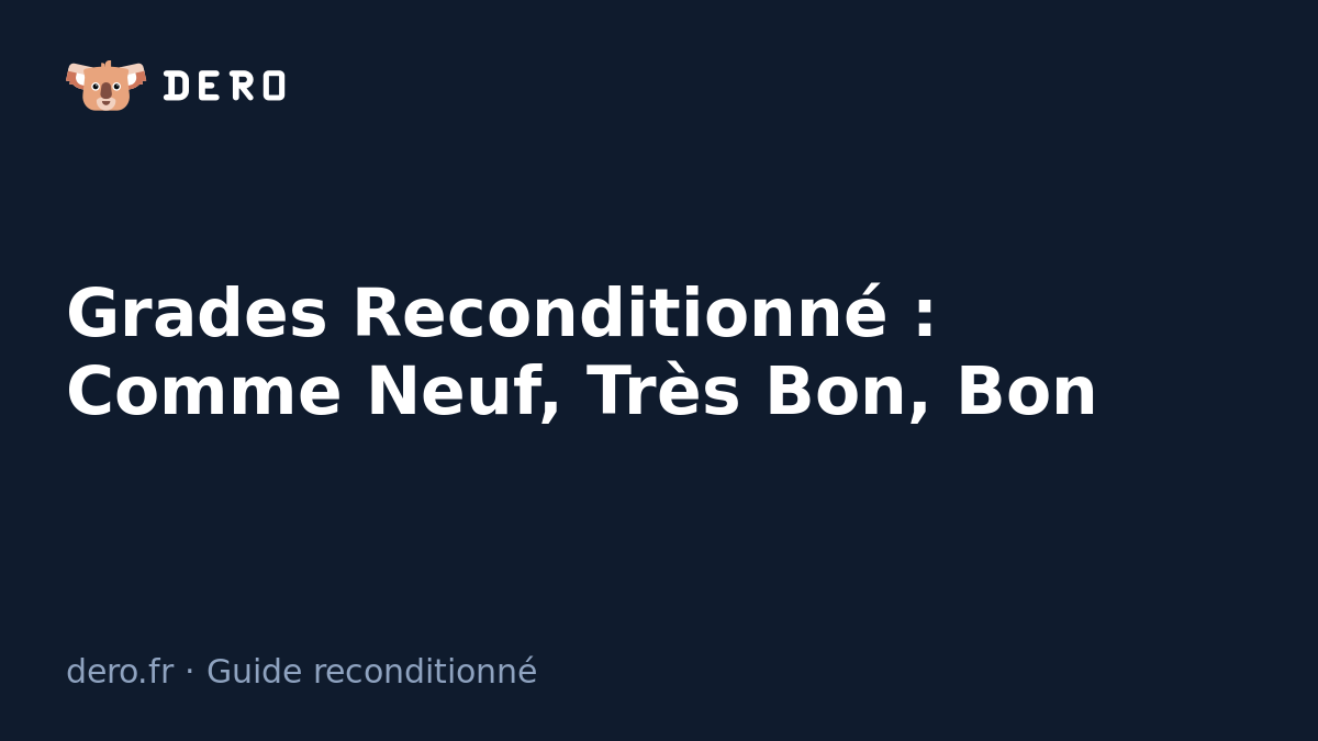 Grades d'état des produits reconditionnés : comme neuf, très bon, bon — guide Dero