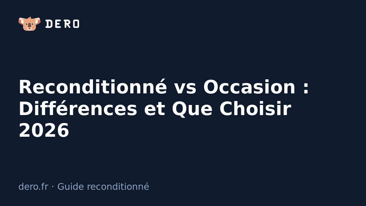 Reconditionné vs occasion : différences et que choisir en 2026 — guide Dero