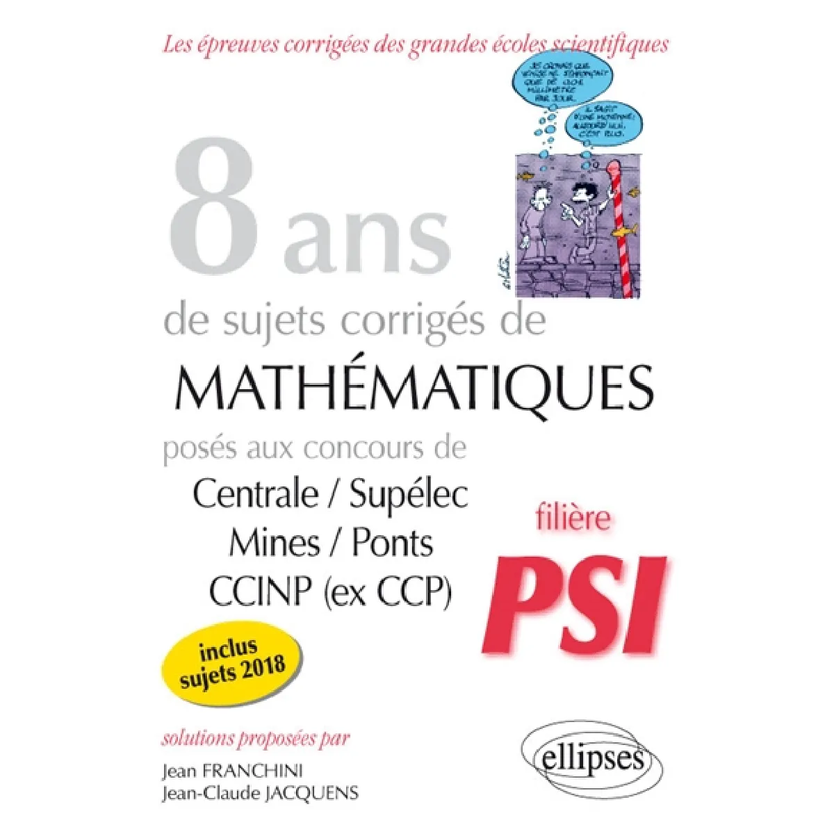 Acheter 8 ans de sujets corrigés de mathématiques posés aux concours Centrale-Supélec, Mines-Ponts, CCINP (ex-CCP) : filière PSI, inclus sujets 2018 État correct - 24,27 € 8 ans de sujets corrigés de mathématiques posés aux concours Centrale-Supélec, Mines-Ponts, CCINP (ex-CCP) : filière PSI, inclus sujets 2018 État correct N/A (Il ne s'agit pas d'une marque reconditionné disponible sur Rue du Commerce Seconde Vie