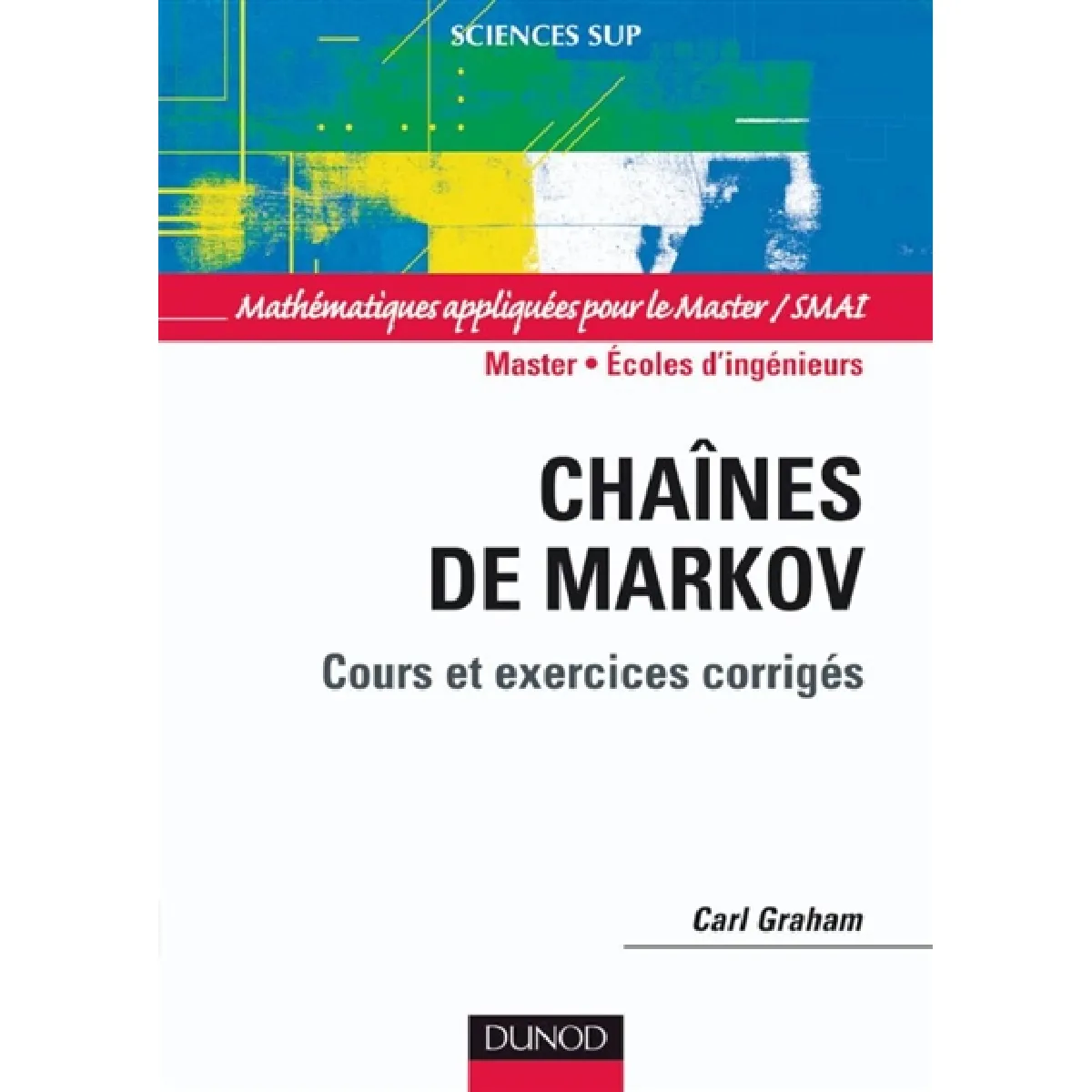 Chaînes de Markov : cours et exercices corrigés État correct - 24,52 € Chaînes de Markov : cours et exercices corrigés État correct N/A (Il ne s'agit pas d'une marque reconditionné disponible sur Rue du Commerce Seconde Vie