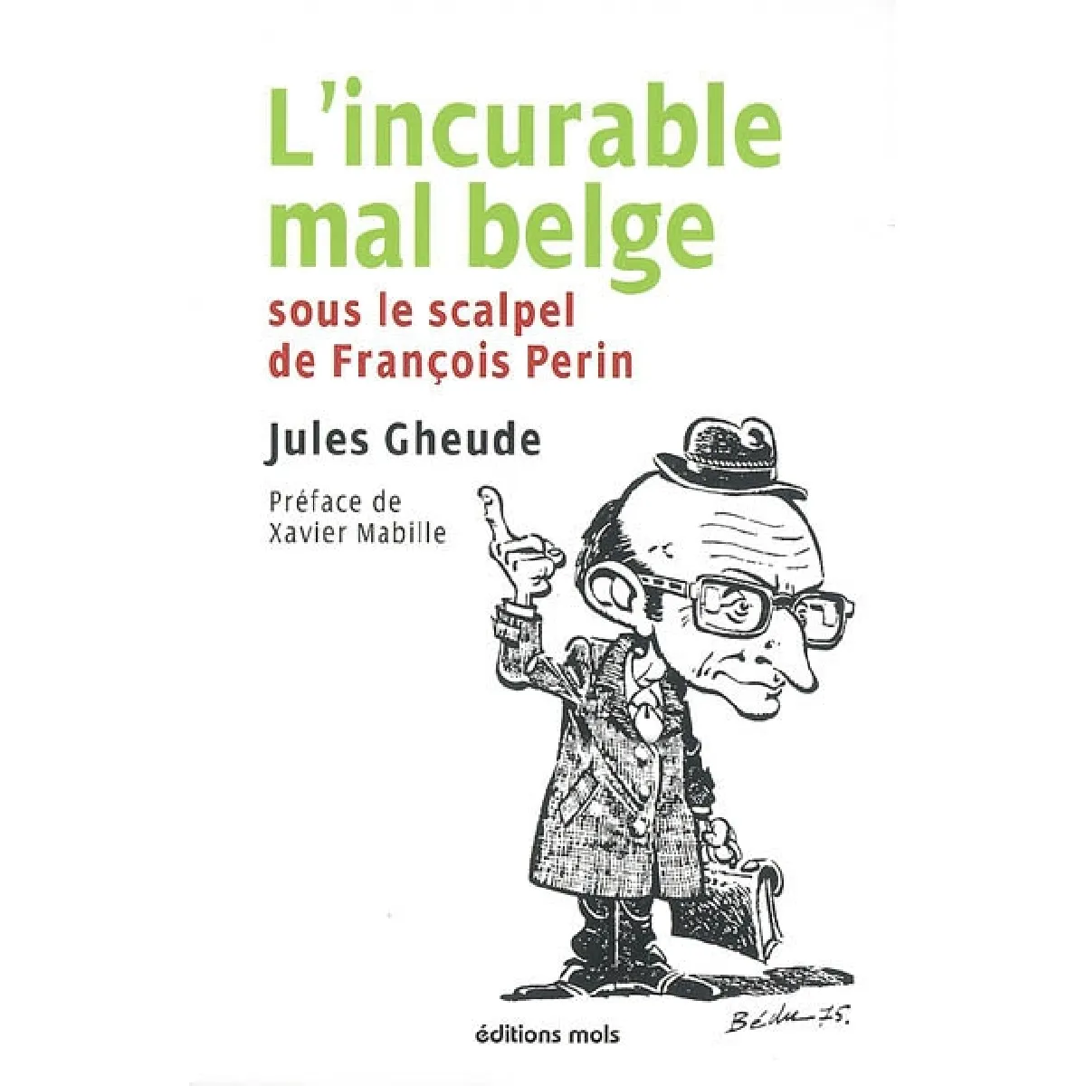 L'incurable mal belge : sous le scalpel de François Perin État correct - 10,00 € L'incurable mal belge : sous le scalpel de François Perin État correct N/A (Il ne s'agit pas d'une marque reconditionné disponible sur Rue du Commerce Seconde Vie