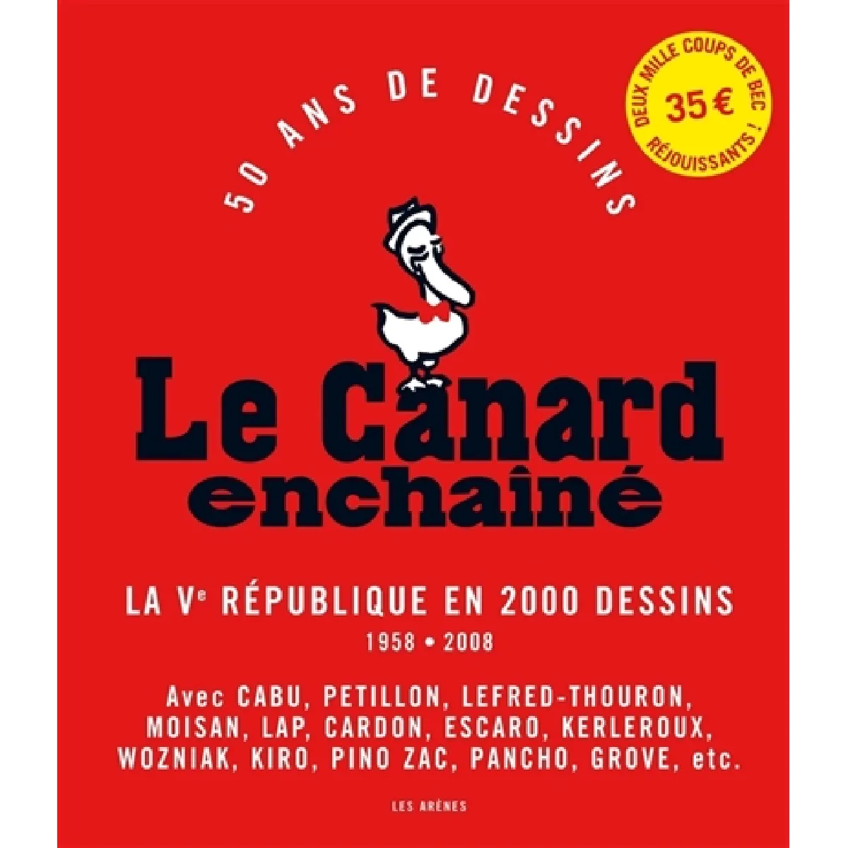 Le Canard enchaîné : 50 ans de dessins : la Ve République en 2000 dessins, 1958-2008 État correct - 13,47 € Le Canard enchaîné : 50 ans de dessins : la Ve République en 2000 dessins, 1958-2008 État correct N/A (Il ne s'agit pas d'une marque reconditionné disponible sur Rue du Commerce Seconde Vie