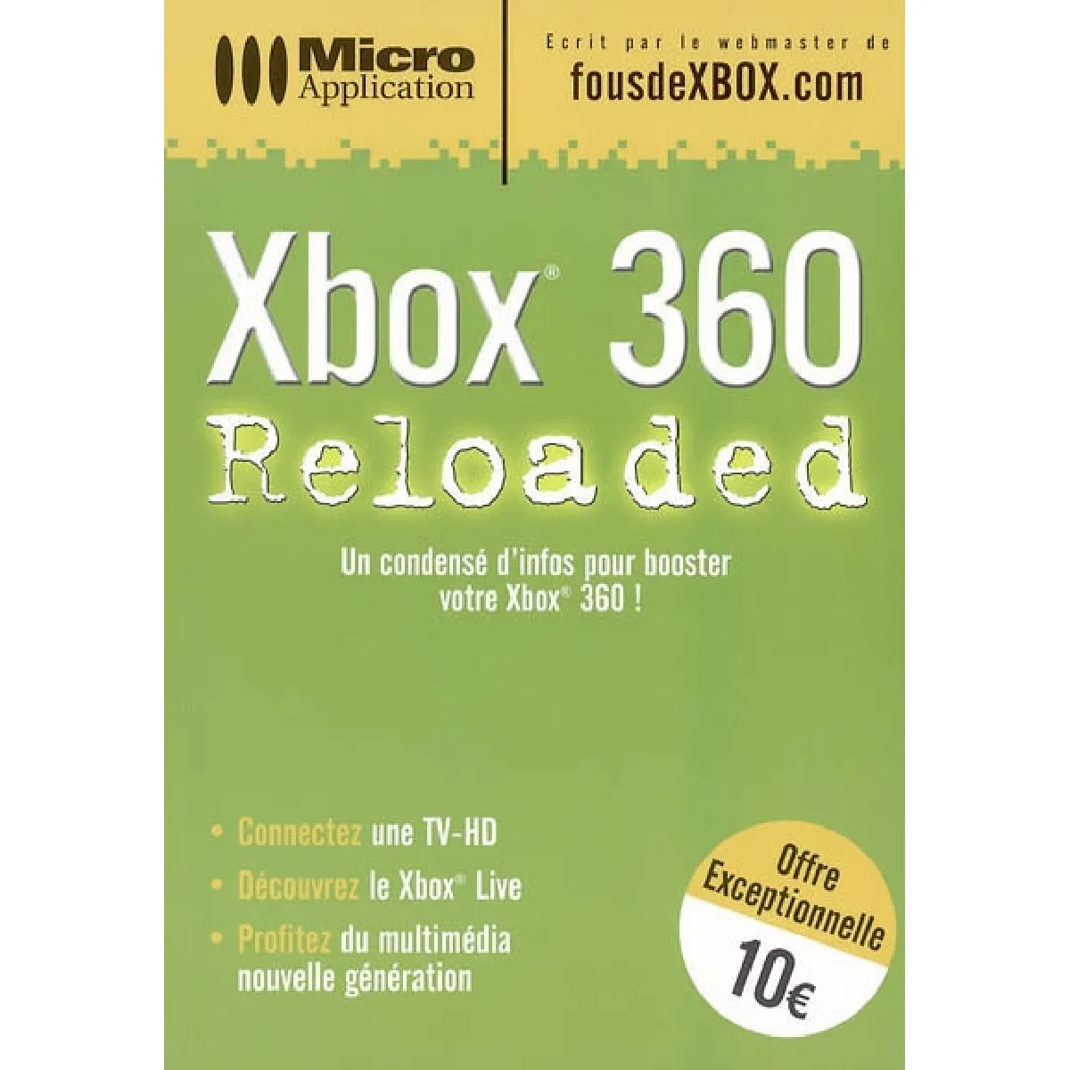 Xbox 360 Reloaded : un condensé d'infos pour booster votre Xbox 360 ! État correct - 12,00 € Xbox 360 Reloaded : un condensé d'infos pour booster votre Xbox 360 ! État correct N/A (Il ne s'agit pas d'une marque reconditionné disponible sur Rue du Commerce Seconde Vie